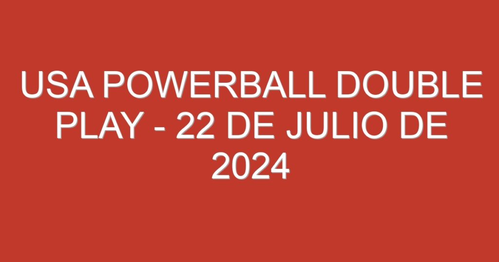 USA Powerball Double Play – 22 de julio de 2024