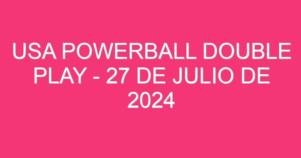 USA Powerball Double Play – 27 de julio de 2024