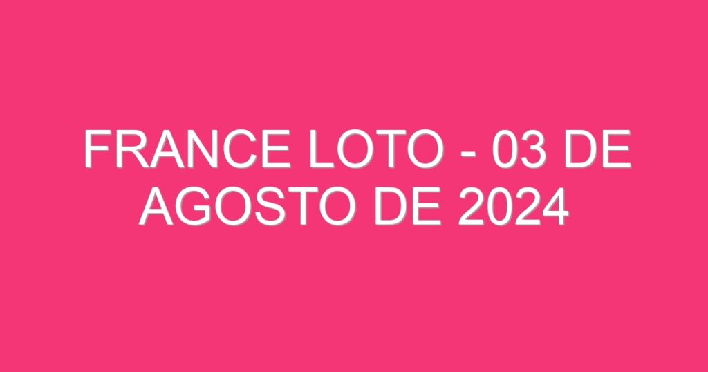 France Loto – 03 de agosto de 2024