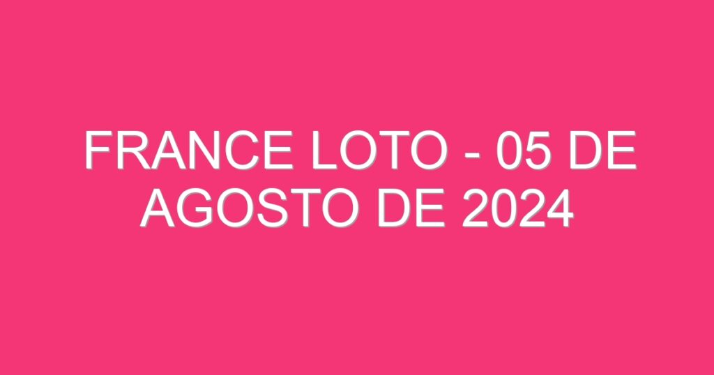 France Loto – 05 de agosto de 2024