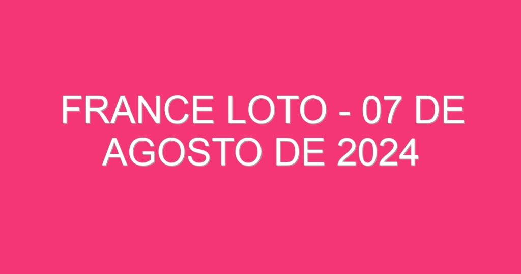 France Loto – 07 de agosto de 2024