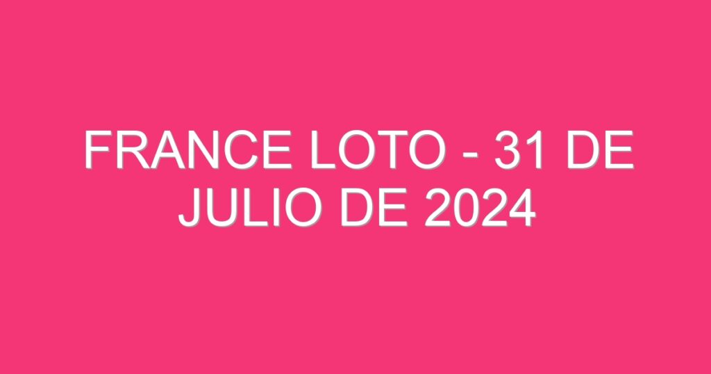 France Loto – 31 de julio de 2024