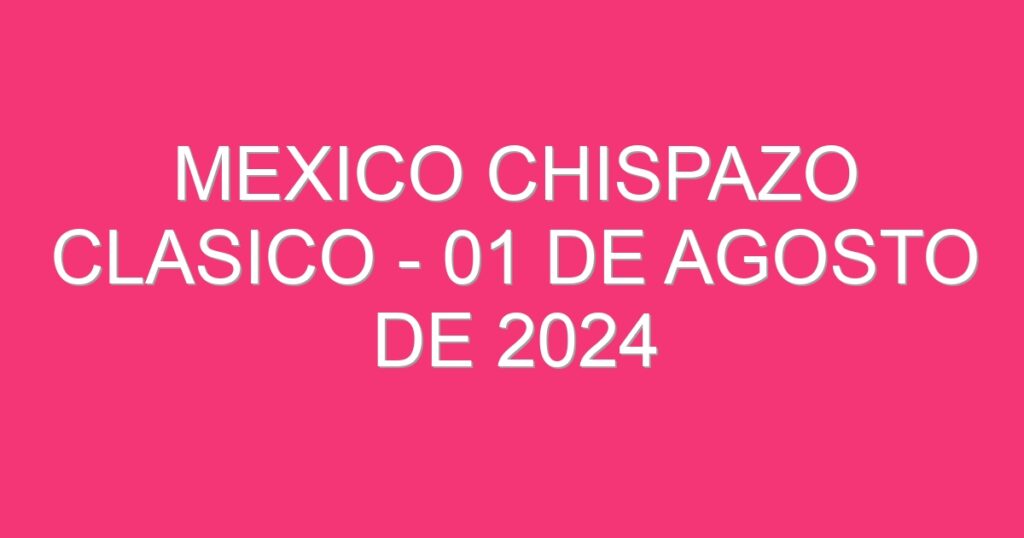 Mexico Chispazo Clasico – 01 de agosto de 2024