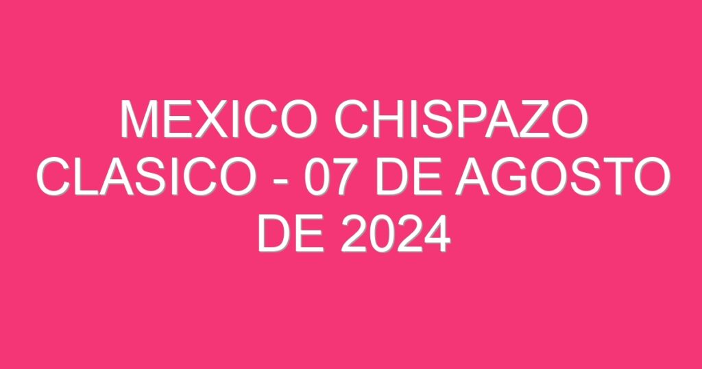 Mexico Chispazo Clasico – 07 de agosto de 2024