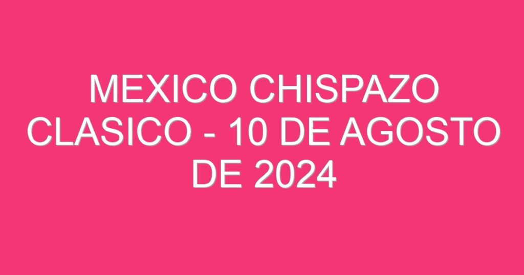 Mexico Chispazo Clasico – 10 de agosto de 2024