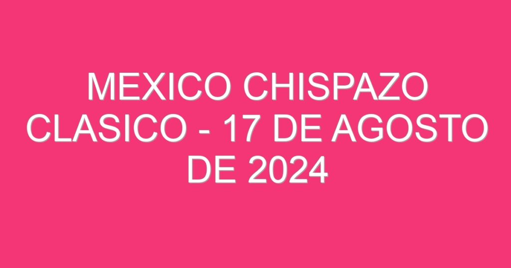 Mexico Chispazo Clasico – 17 de agosto de 2024