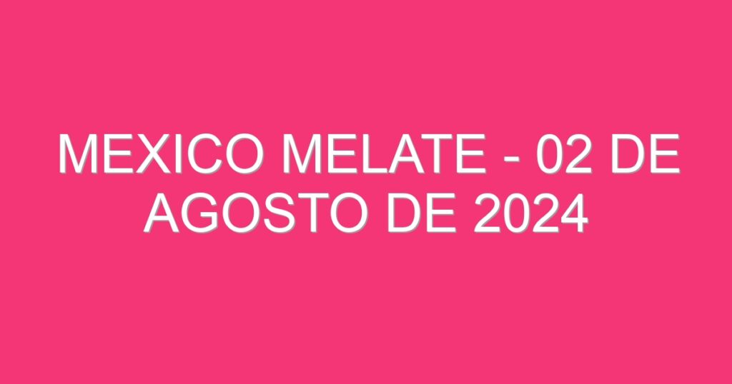 Mexico Melate – 02 de agosto de 2024