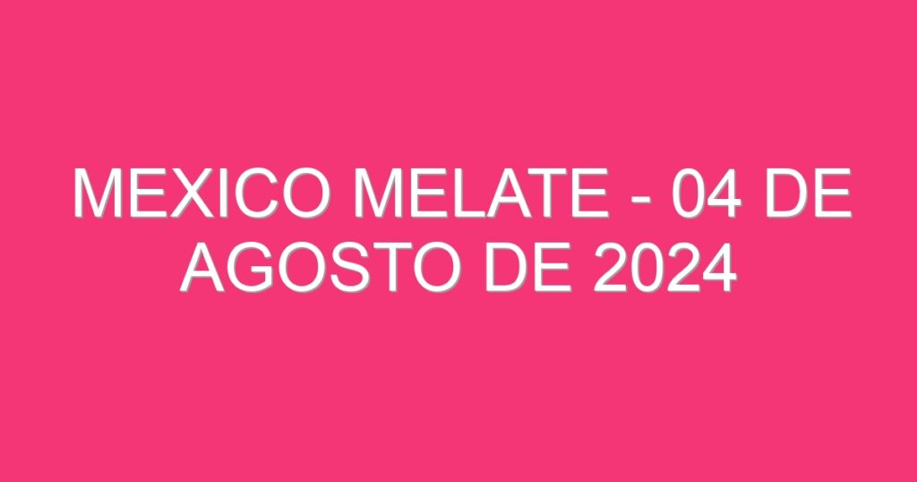 Mexico Melate – 04 de agosto de 2024