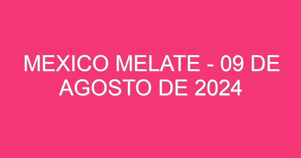 Mexico Melate – 09 de agosto de 2024