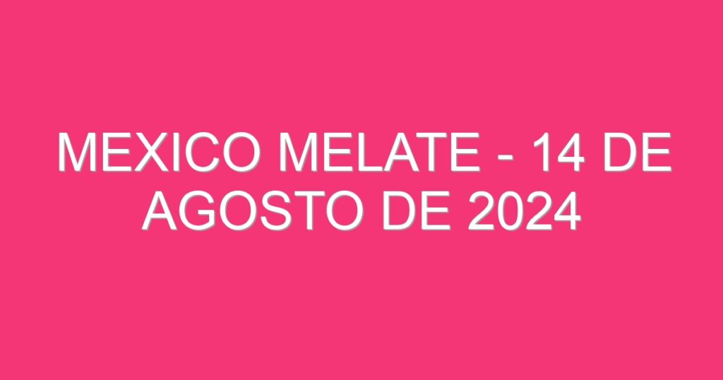 Mexico Melate – 14 de agosto de 2024