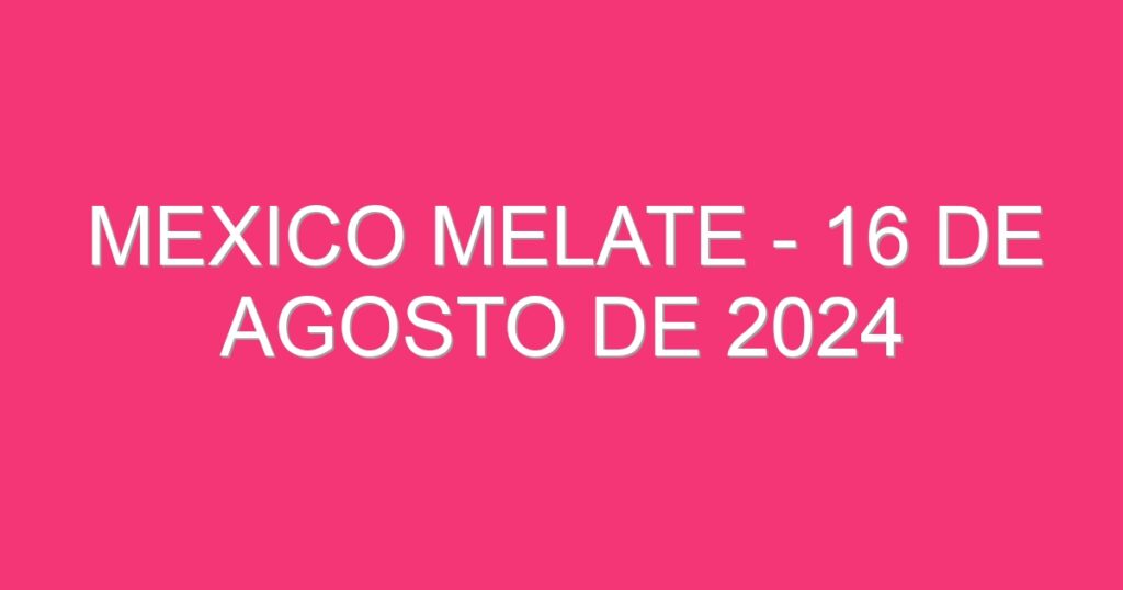 Mexico Melate – 16 de agosto de 2024