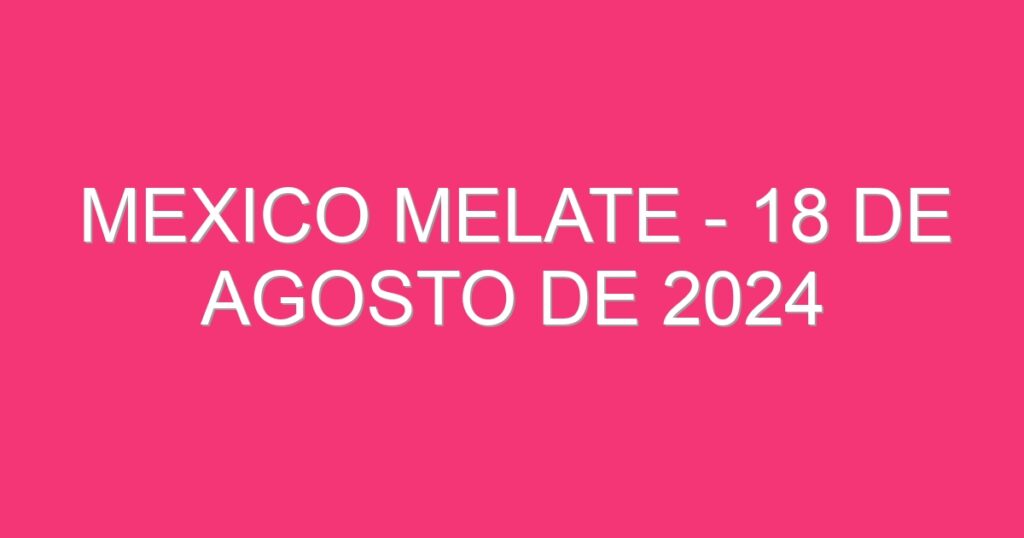 Mexico Melate – 18 de agosto de 2024