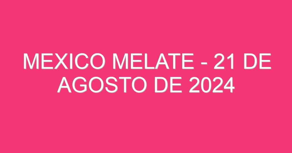 Mexico Melate – 21 de agosto de 2024