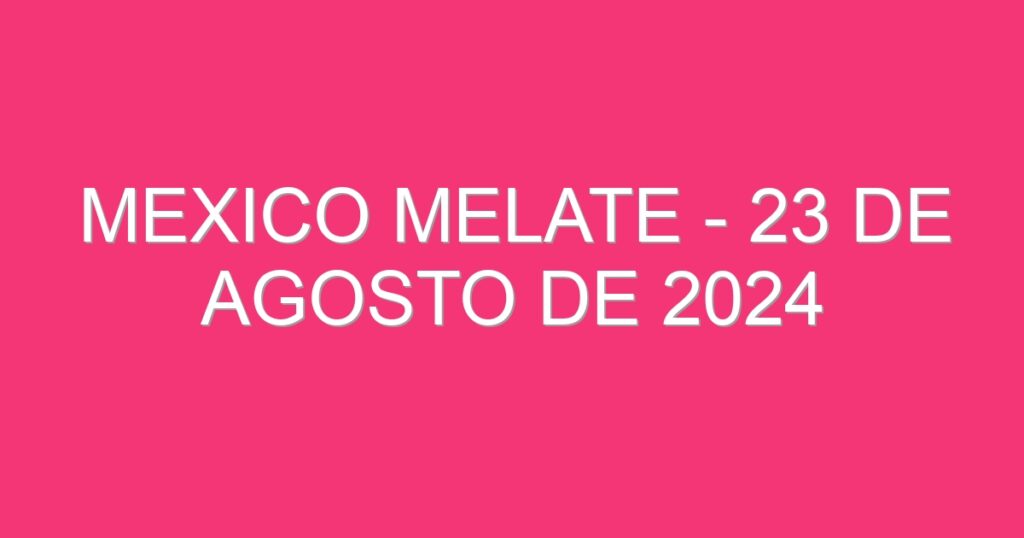 Mexico Melate – 23 de agosto de 2024