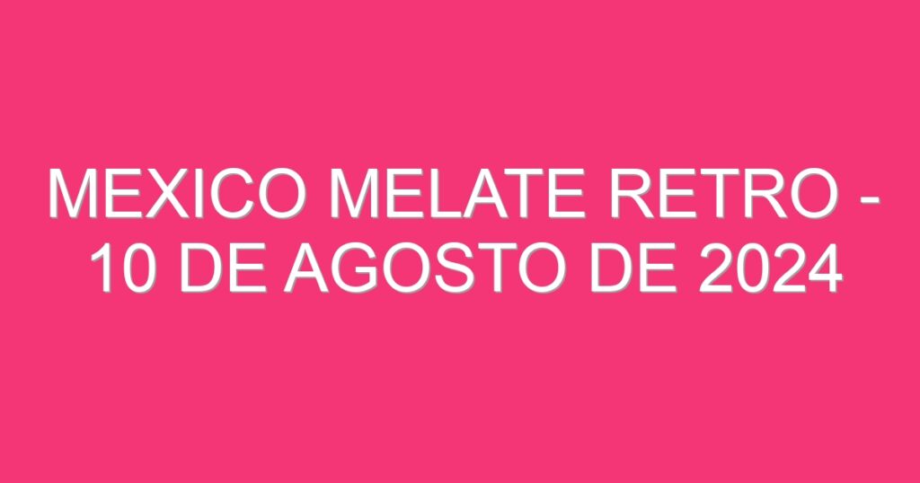 Mexico Melate Retro – 10 de agosto de 2024