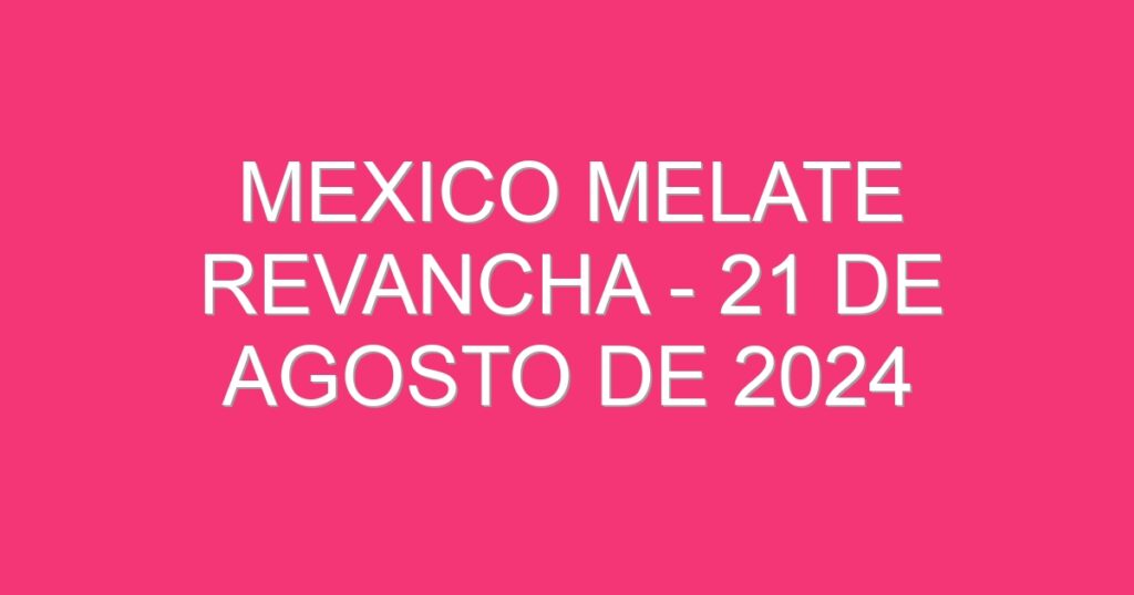 Mexico Melate Revancha – 21 de agosto de 2024