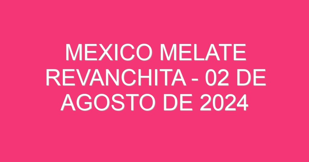 Mexico Melate Revanchita – 02 de agosto de 2024