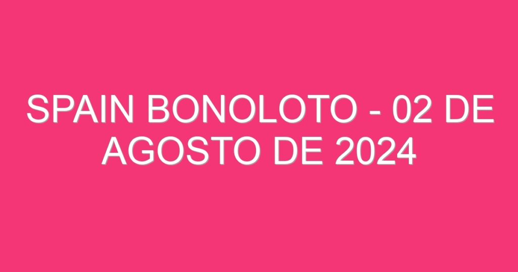 Spain BonoLoto – 02 de agosto de 2024