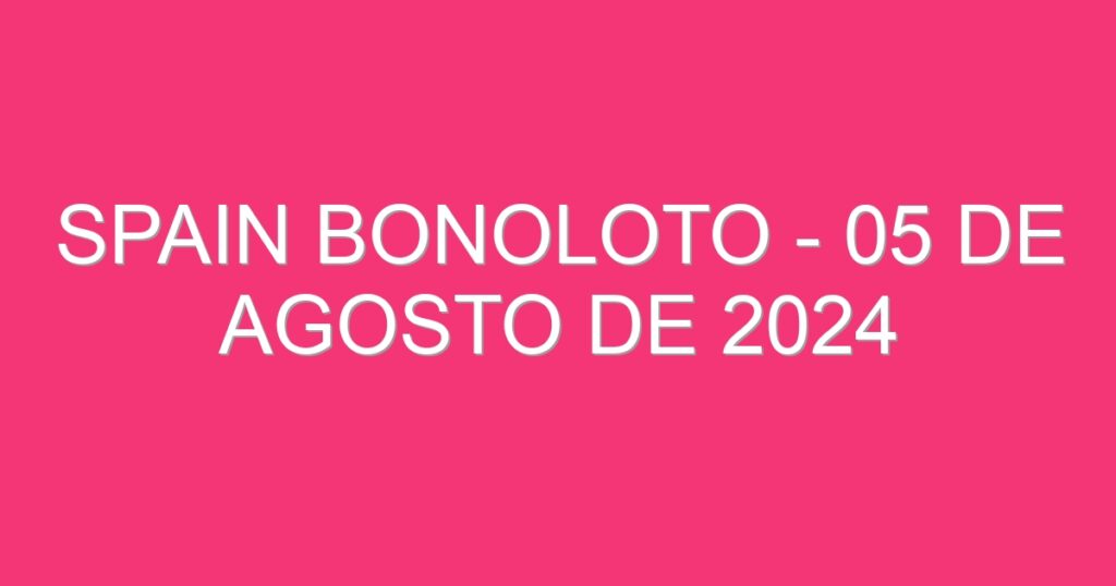 Spain BonoLoto – 05 de agosto de 2024