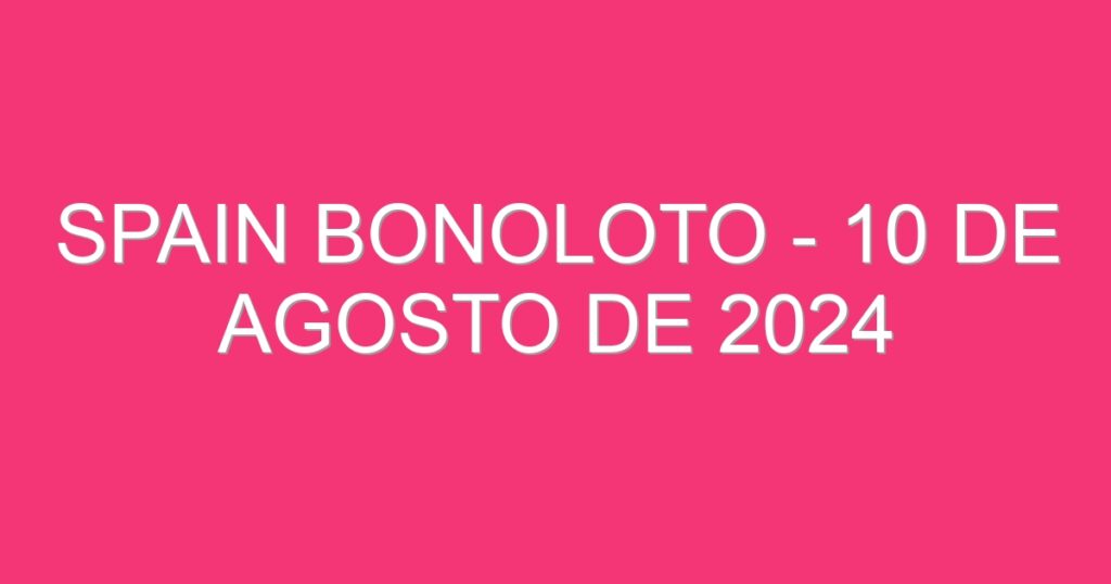 Spain BonoLoto – 10 de agosto de 2024