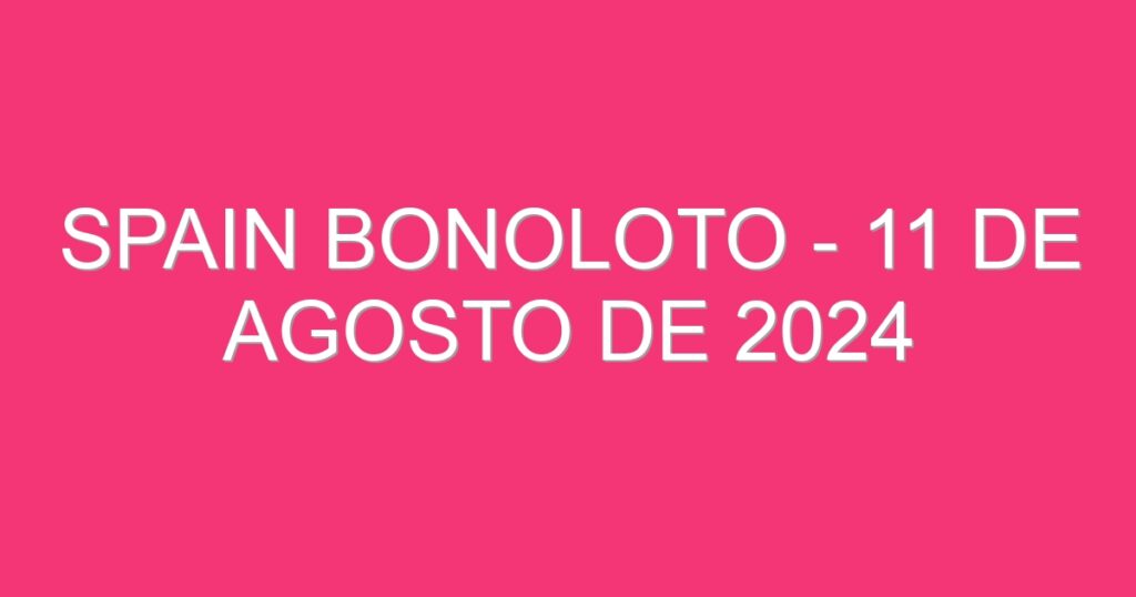 Spain BonoLoto – 11 de agosto de 2024