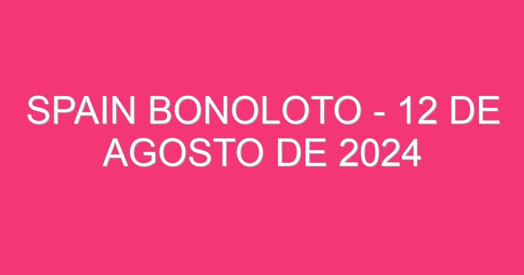 Spain BonoLoto – 12 de agosto de 2024