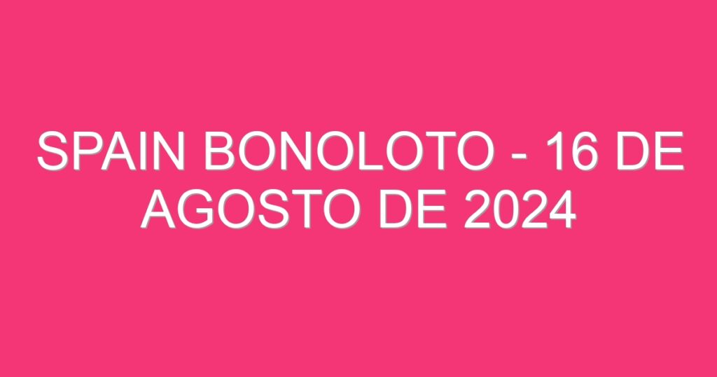 Spain BonoLoto – 16 de agosto de 2024