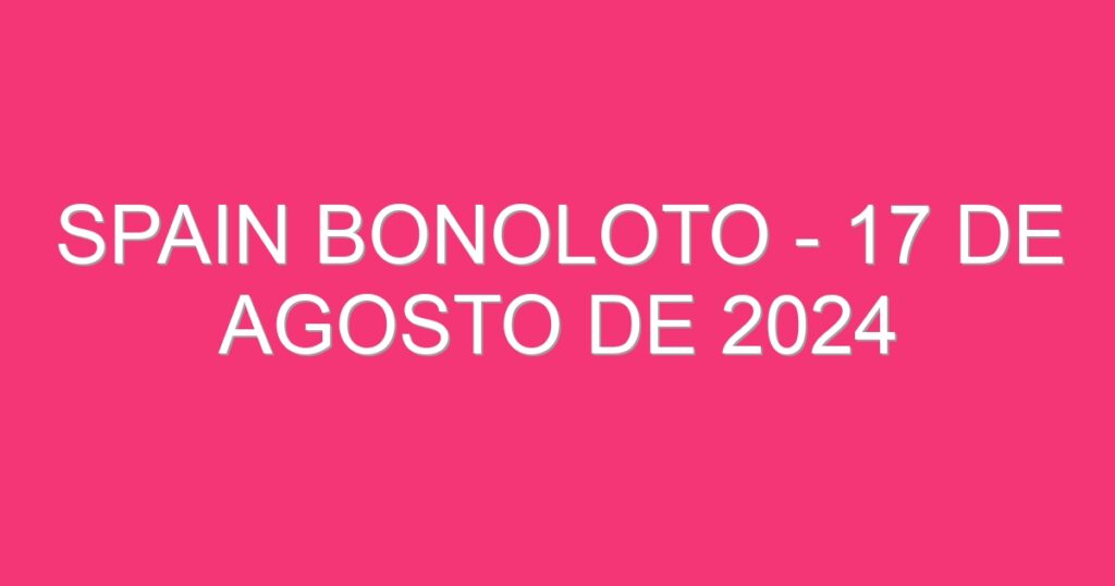 Spain BonoLoto – 17 de agosto de 2024