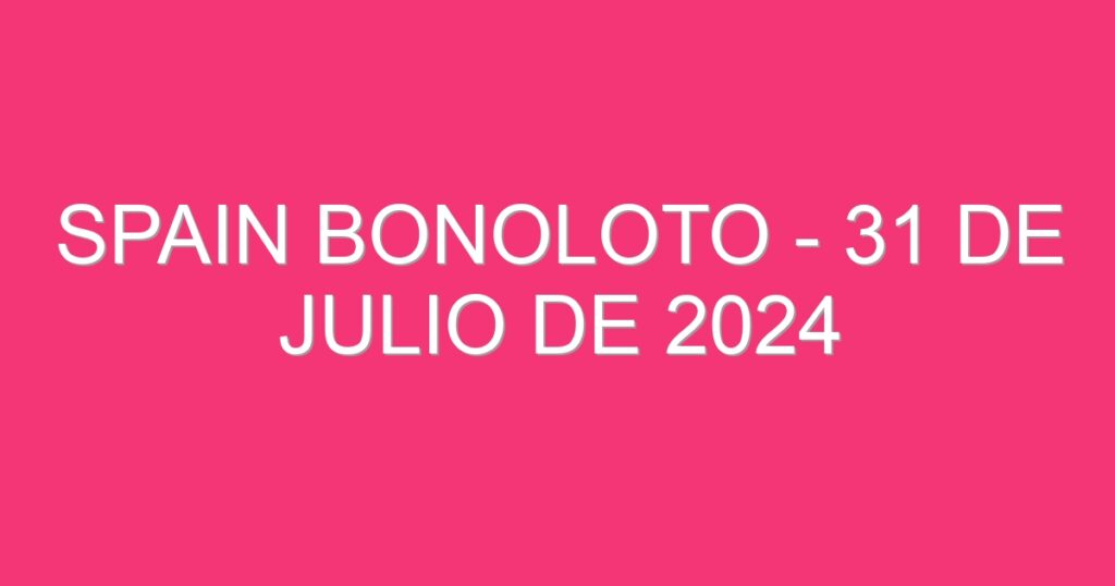 Spain BonoLoto – 31 de julio de 2024