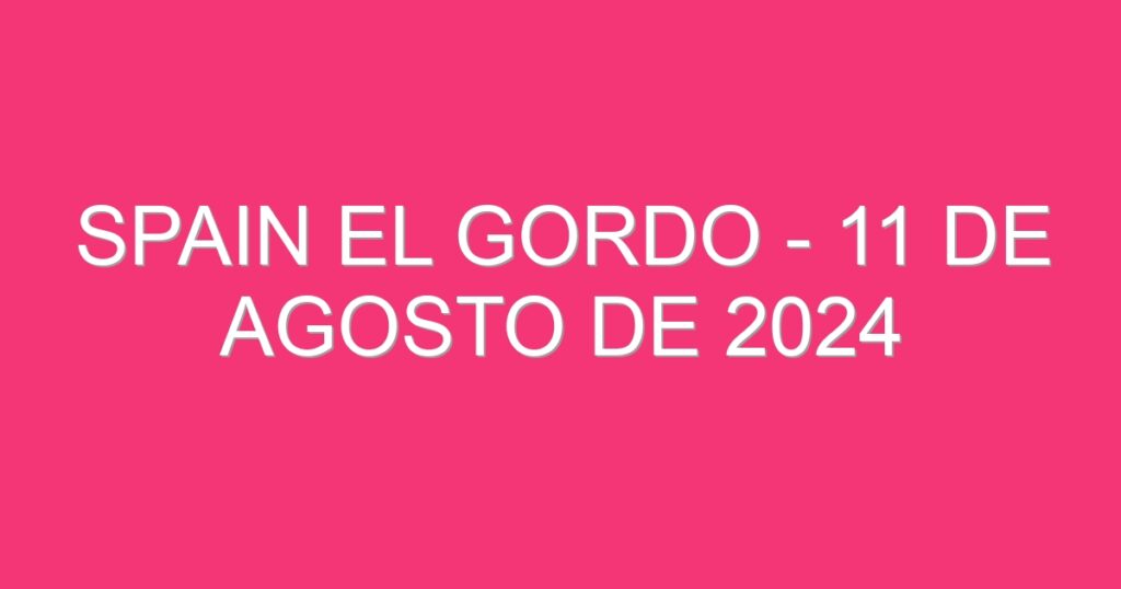 Spain El Gordo – 11 de agosto de 2024