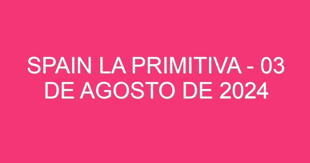 Spain La Primitiva – 03 de agosto de 2024