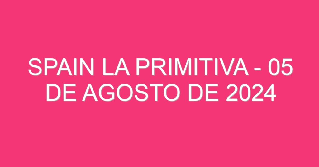 Spain La Primitiva – 05 de agosto de 2024