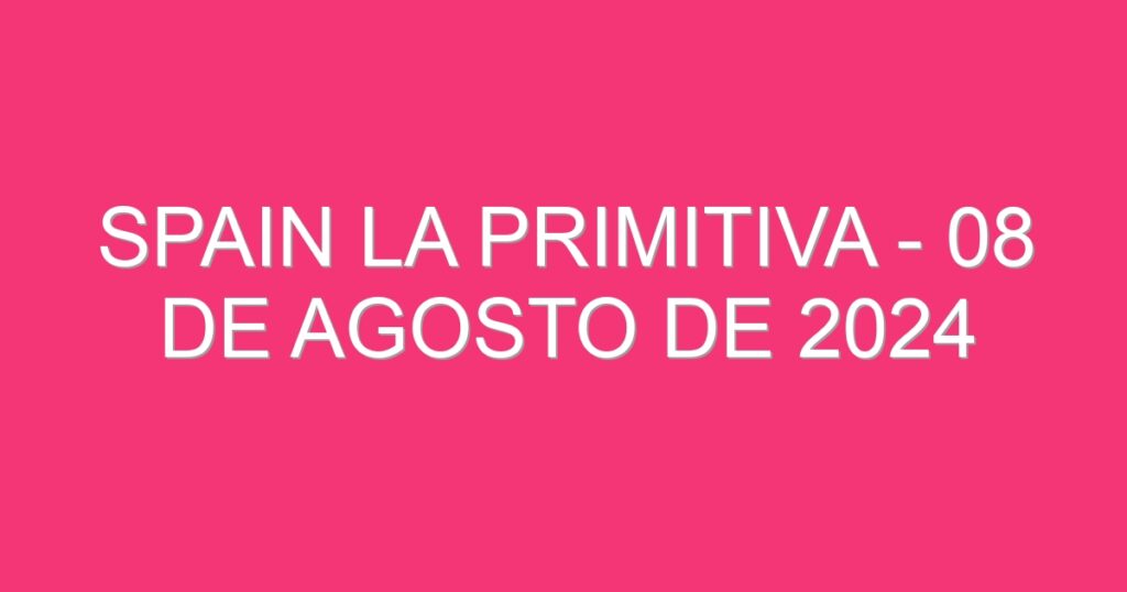 Spain La Primitiva – 08 de agosto de 2024