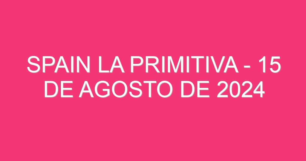 Spain La Primitiva – 15 de agosto de 2024