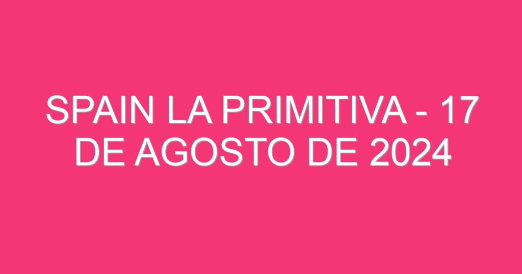 Spain La Primitiva – 17 de agosto de 2024