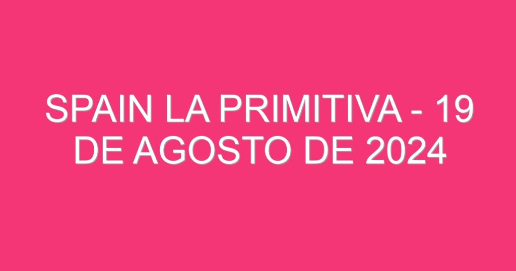 Spain La Primitiva – 19 de agosto de 2024