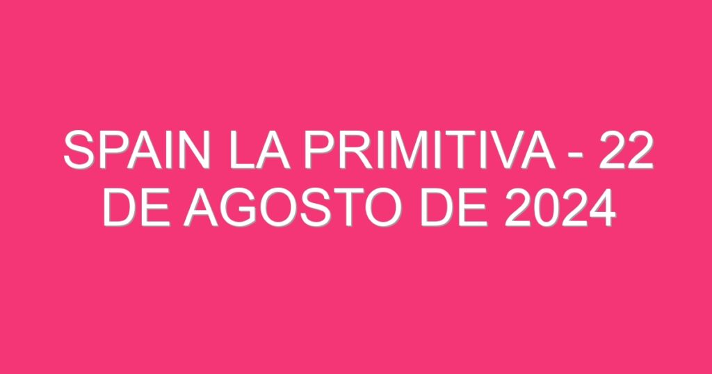 Spain La Primitiva – 22 de agosto de 2024