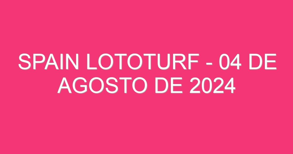 Spain Lototurf – 04 de agosto de 2024