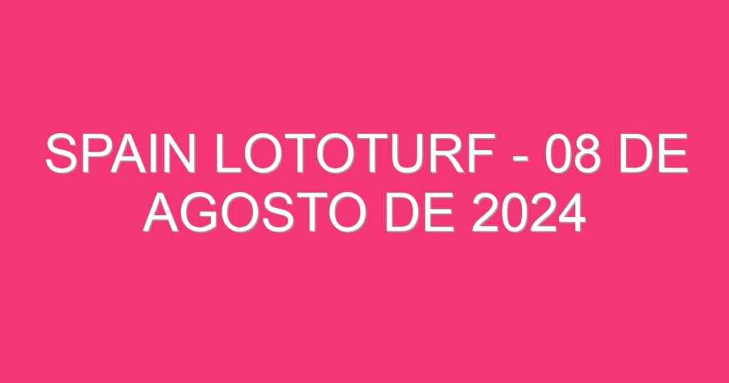 Spain Lototurf – 08 de agosto de 2024