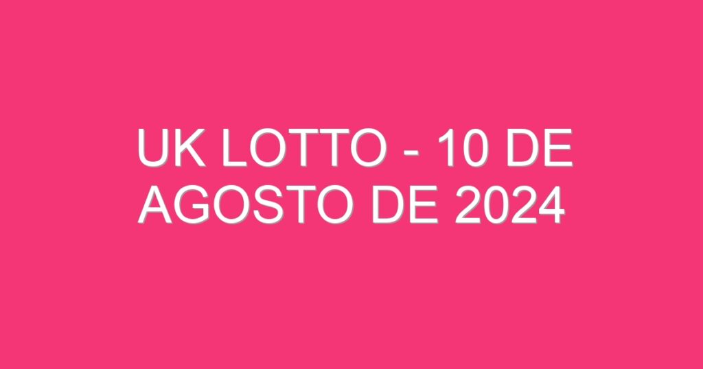 UK Lotto – 10 de agosto de 2024