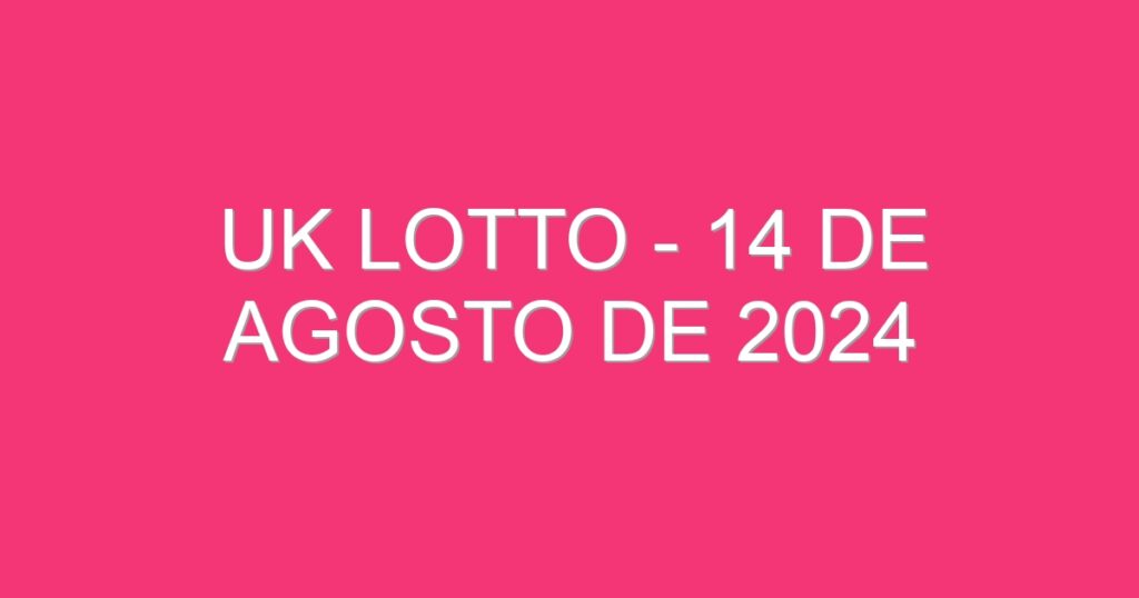 UK Lotto – 14 de agosto de 2024