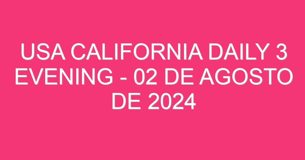 USA California Daily 3 Evening – 02 de agosto de 2024