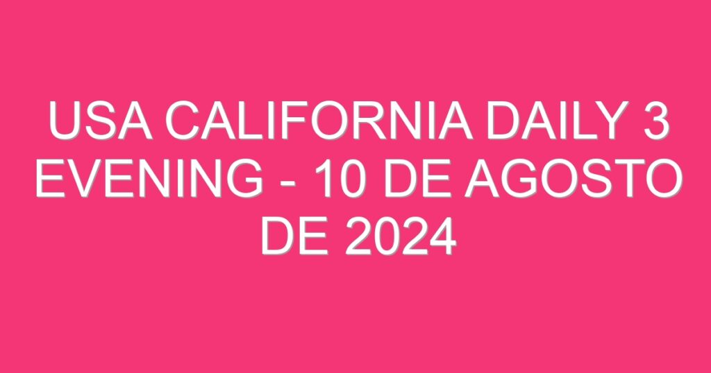 USA California Daily 3 Evening – 10 de agosto de 2024