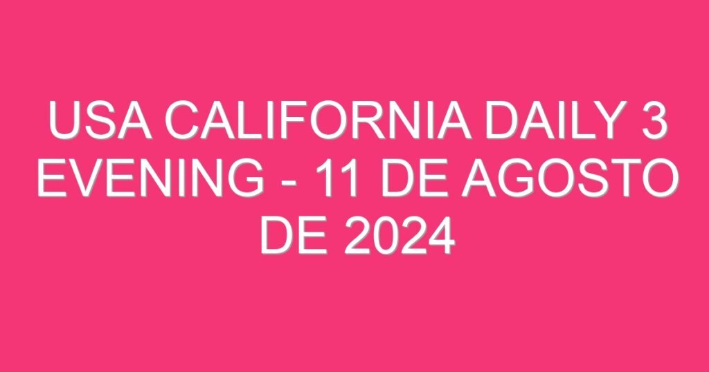 USA California Daily 3 Evening – 11 de agosto de 2024