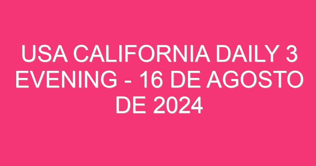 USA California Daily 3 Evening – 16 de agosto de 2024