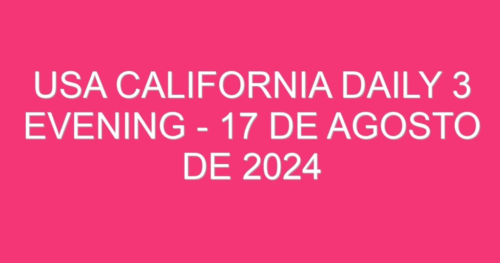 USA California Daily 3 Evening – 17 de agosto de 2024