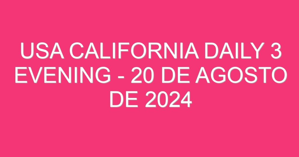 USA California Daily 3 Evening – 20 de agosto de 2024