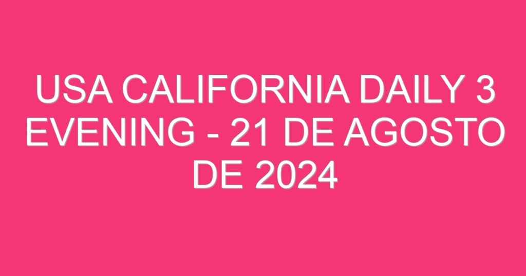 USA California Daily 3 Evening – 21 de agosto de 2024