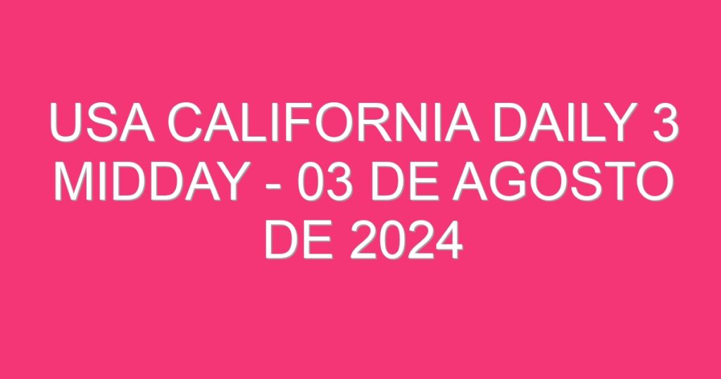 USA California Daily 3 Midday – 03 de agosto de 2024