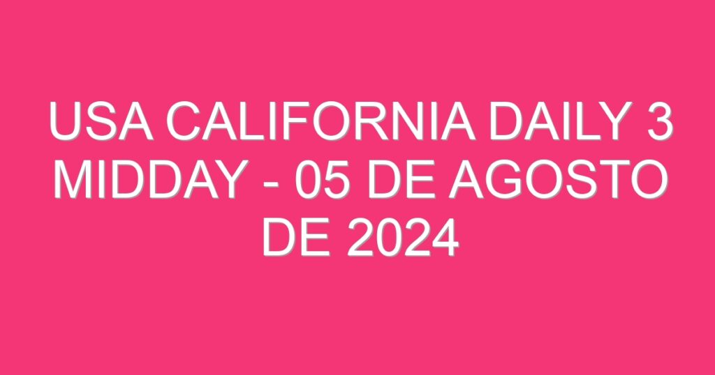 USA California Daily 3 Midday – 05 de agosto de 2024